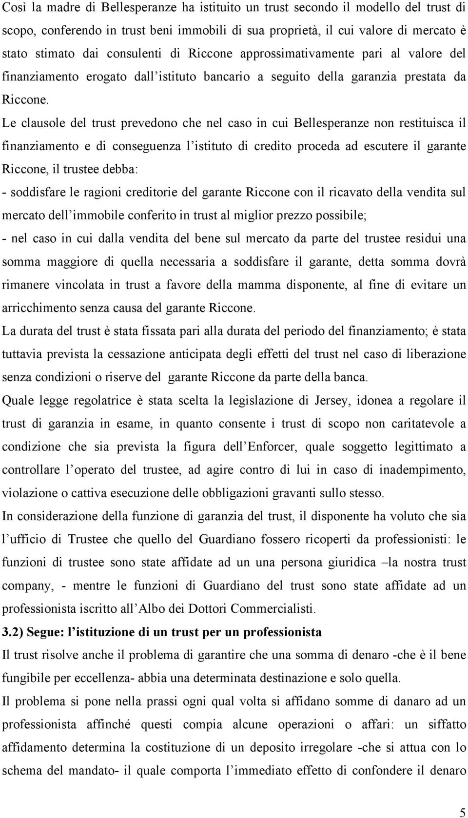 Le clausole del trust prevedono che nel caso in cui Bellesperanze non restituisca il finanziamento e di conseguenza l istituto di credito proceda ad escutere il garante Riccone, il trustee debba: -