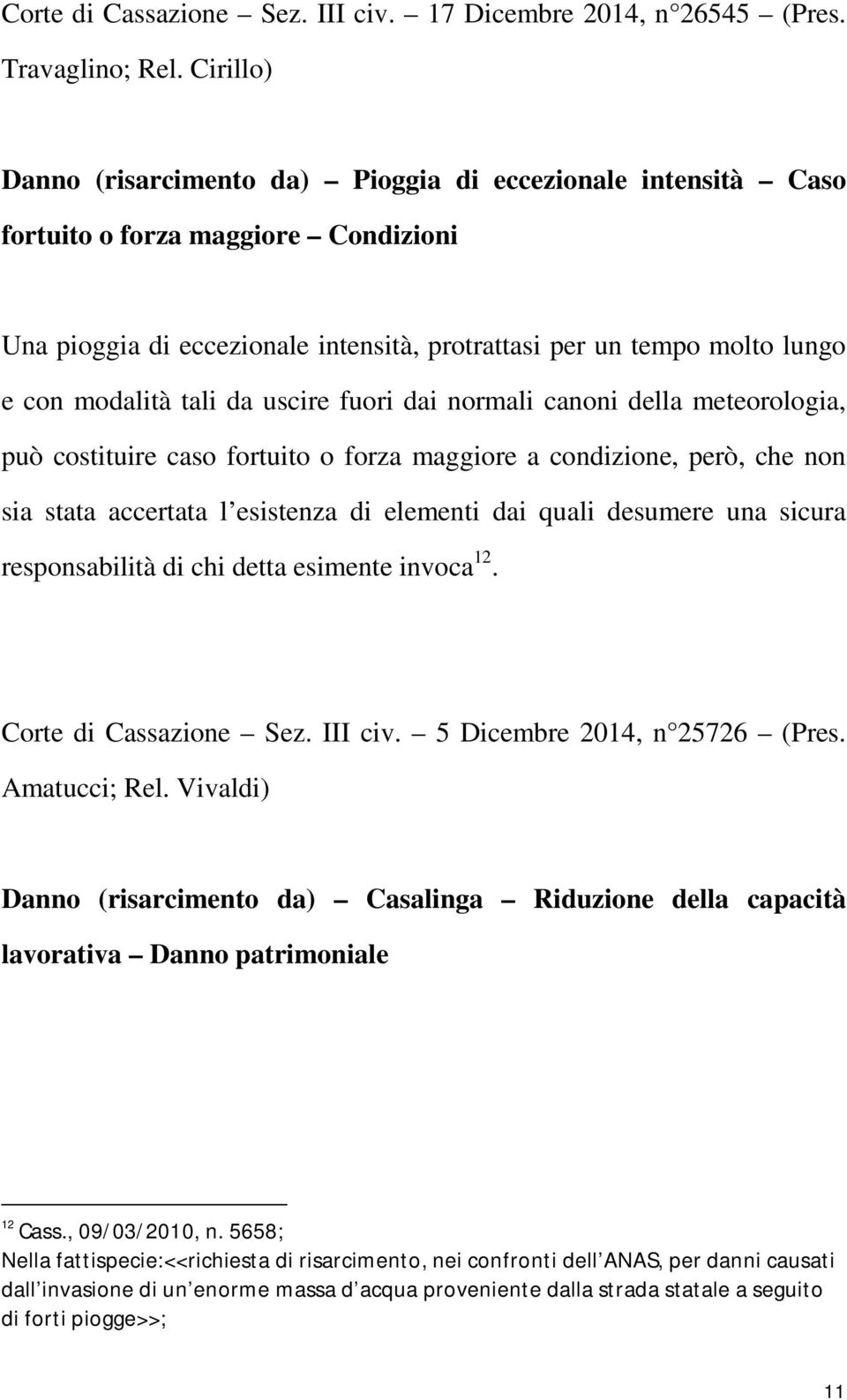 tali da uscire fuori dai normali canoni della meteorologia, può costituire caso fortuito o forza maggiore a condizione, però, che non sia stata accertata l esistenza di elementi dai quali desumere