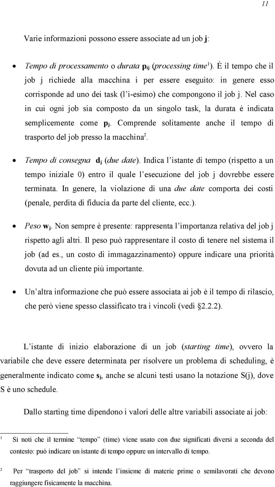 Nel caso in cui ogni job sia composto da un singolo task, la durata è indicata semplicemente come pj. Comprende solitamente anche il tempo di trasporto del job presso la macchina2.