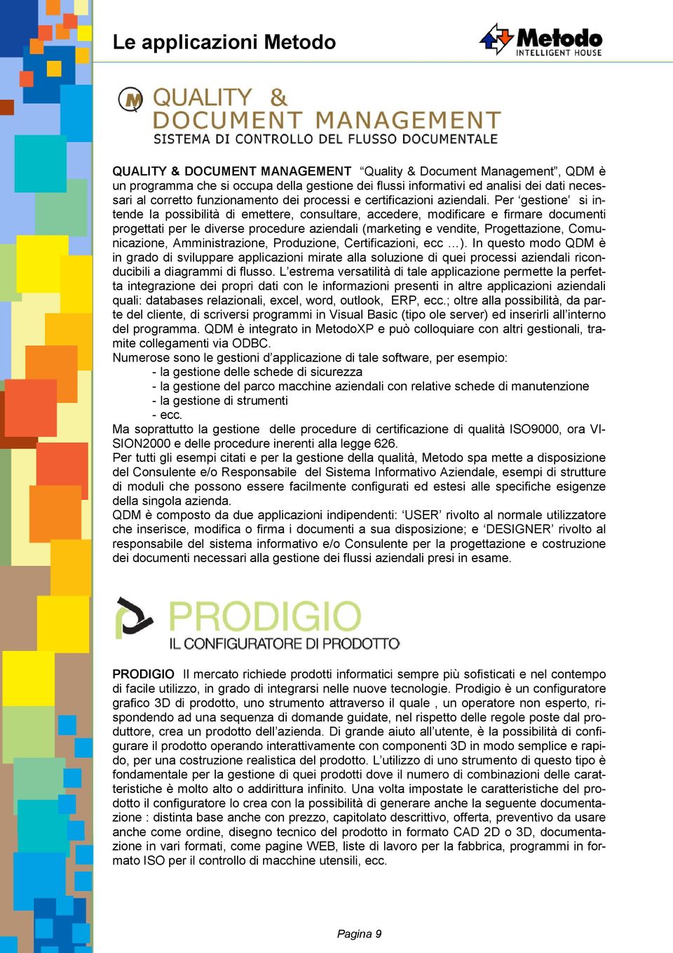 Per gestione si intende la possibilità di emettere, consultare, accedere, modificare e firmare documenti progettati per le diverse procedure aziendali (marketing e vendite, Progettazione,