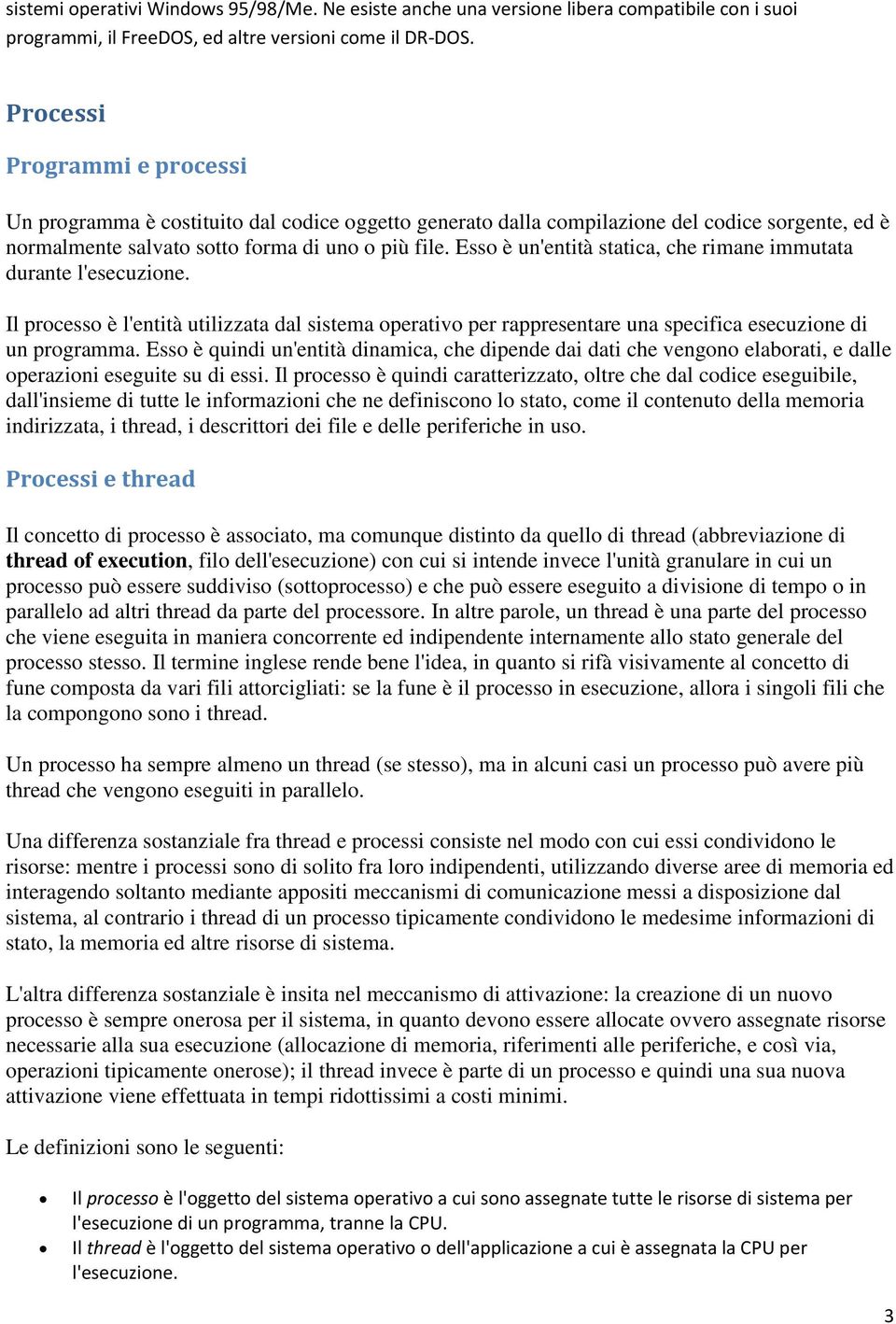 Esso è un'entità statica, che rimane immutata durante l'esecuzione. Il processo è l'entità utilizzata dal sistema operativo per rappresentare una specifica esecuzione di un programma.