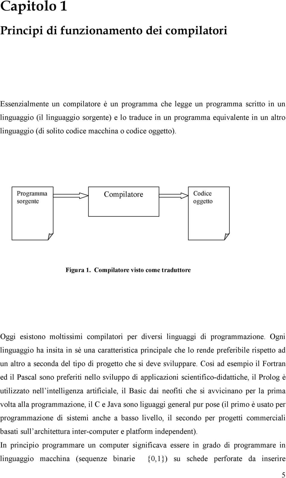 Compilatore visto come traduttore Oggi esistono moltissimi compilatori per diversi linguaggi di programmazione.