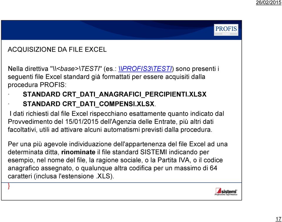 XLSX. I dati richiesti dal file Excel rispecchiano esattamente quanto indicato dal Provvedimento del 15/01/2015 dell'agenzia delle Entrate, più altri dati facoltativi, utili ad attivare alcuni