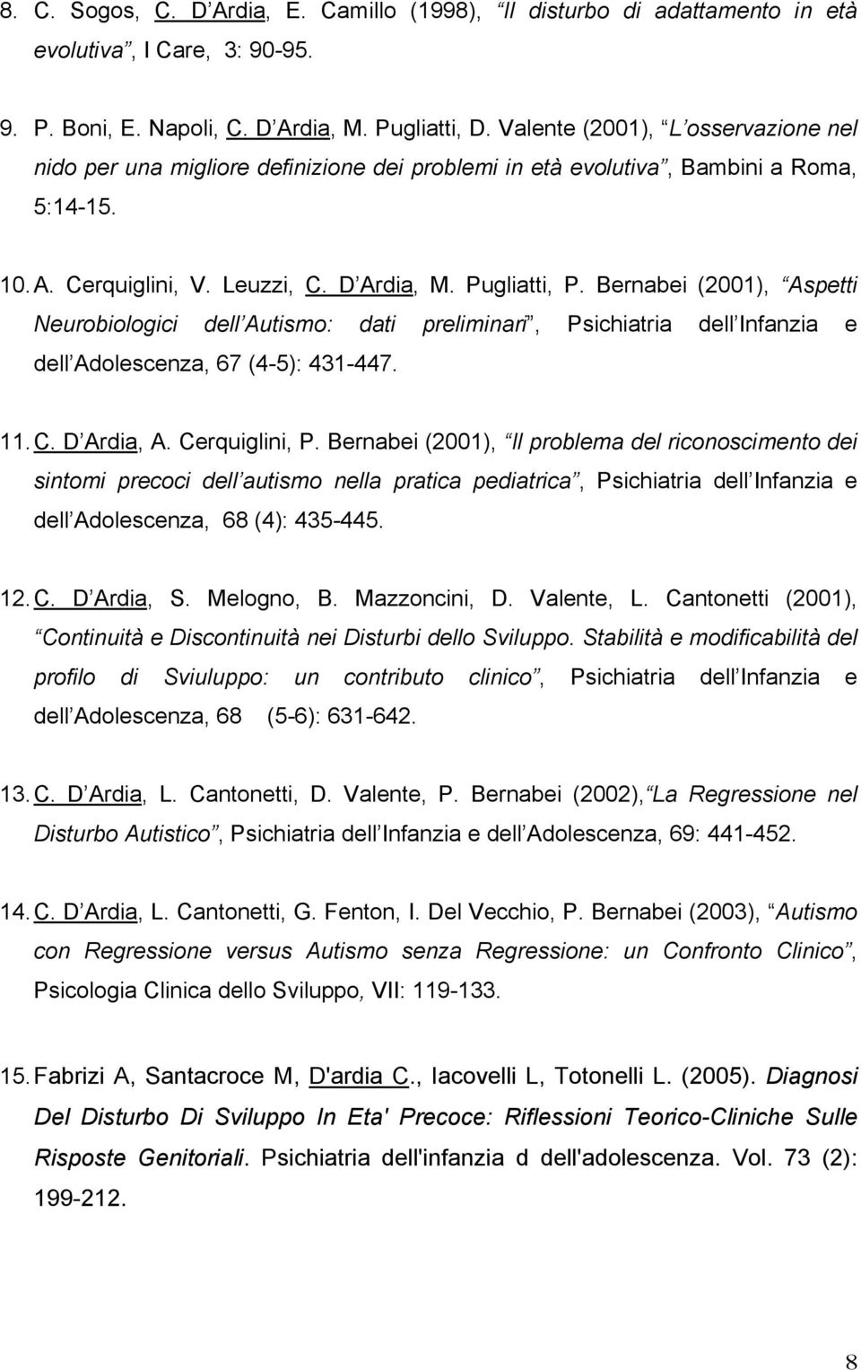Bernabei (2001), Aspetti Neurobiologici dell Autismo: dati preliminari, Psichiatria dell Infanzia e dell Adolescenza, 67 (4-5): 431-447. 11. C. D Ardia, A. Cerquiglini, P.
