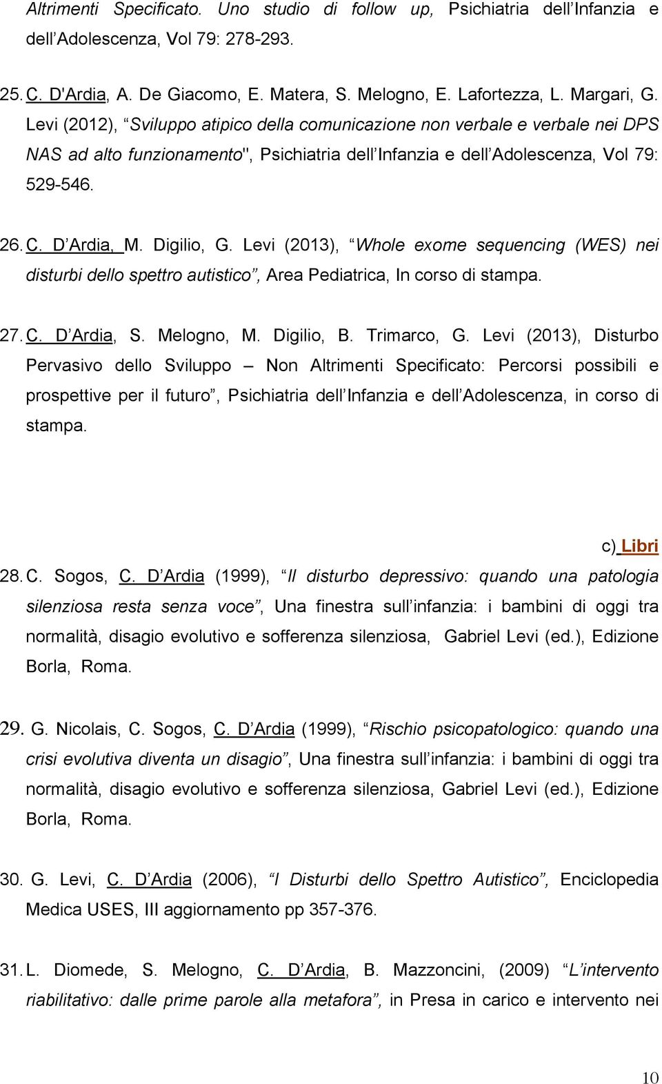 Digilio, G. Levi (2013), Whole exome sequencing (WES) nei disturbi dello spettro autistico, Area Pediatrica, In corso di stampa. 27. C. D Ardia, S. Melogno, M. Digilio, B. Trimarco, G.