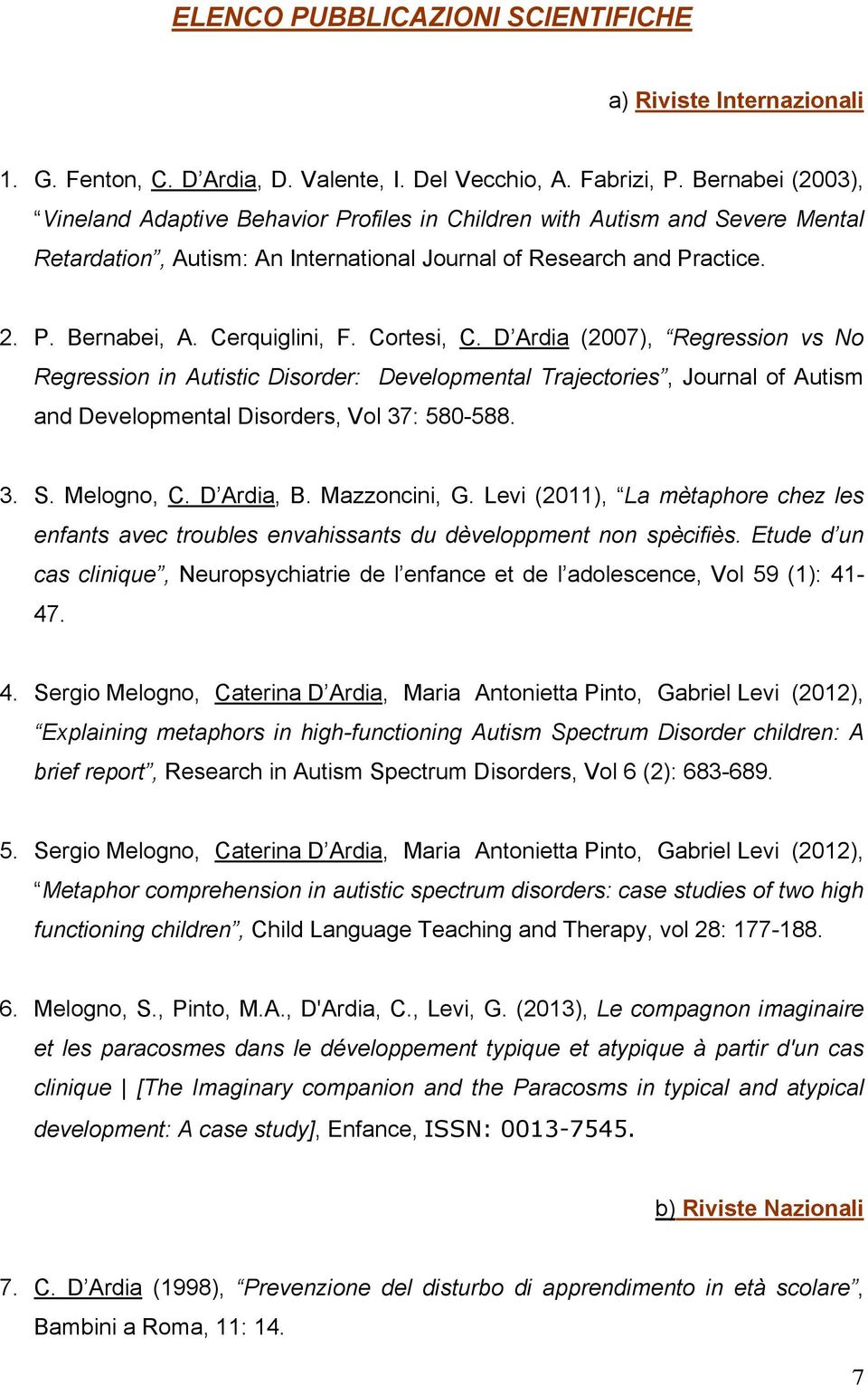 Cerquiglini, F. Cortesi, C. D Ardia (2007), Regression vs No Regression in Autistic Disorder: Developmental Trajectories, Journal of Autism and Developmental Disorders, Vol 37: 580-588. 3. S.