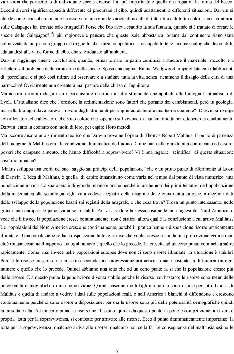 Darwin si chiede come mai sul continente ha osservato una grande varietà di uccelli di tutti i tipi e di tutti i colori, ma al contrario sulle Galapagos ha trovato solo fringuelli?