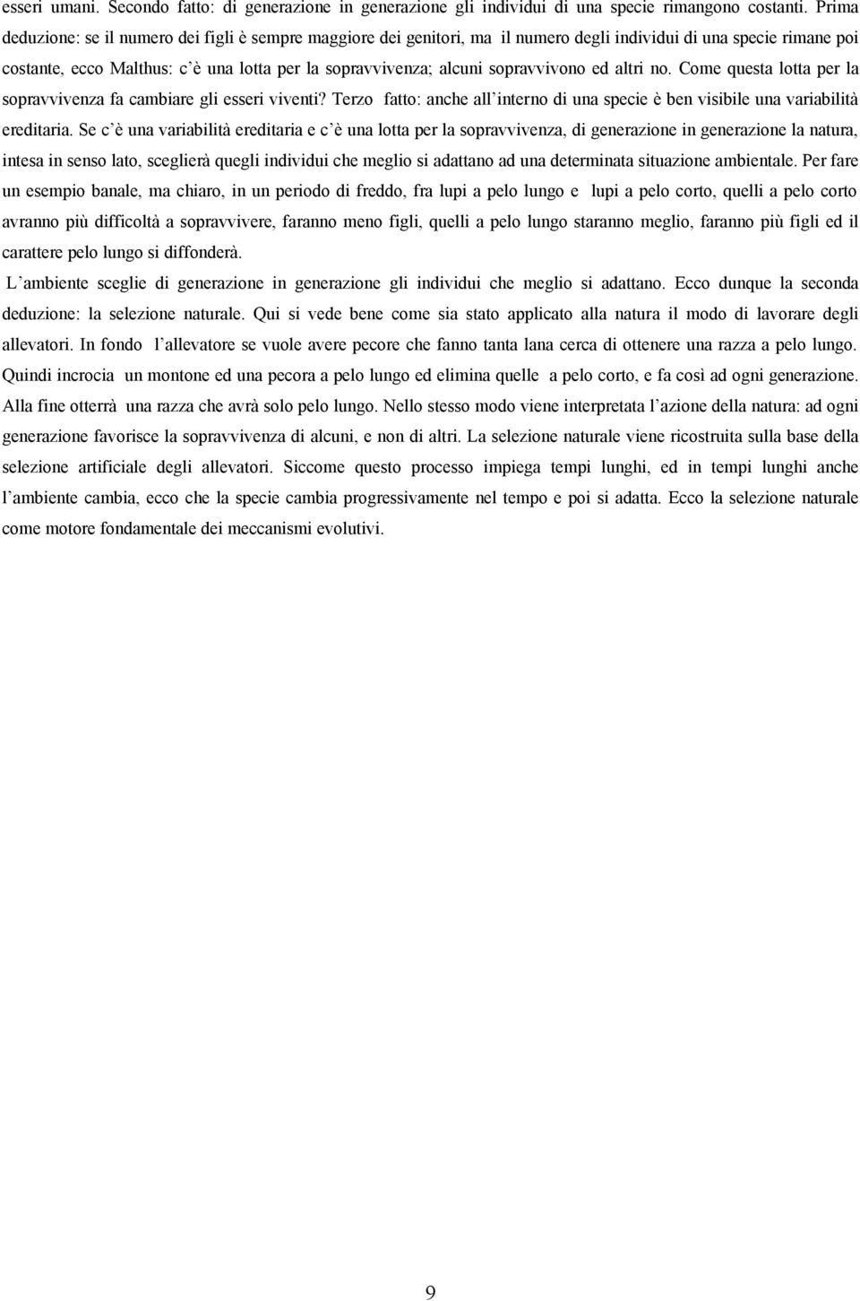 sopravvivono ed altri no. Come questa lotta per la sopravvivenza fa cambiare gli esseri viventi? Terzo fatto: anche all interno di una specie è ben visibile una variabilità ereditaria.