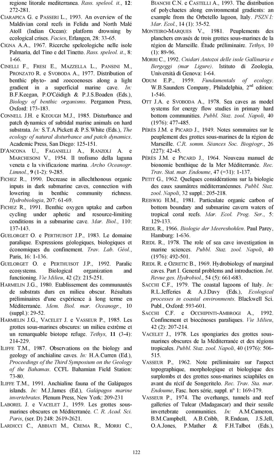 Ricerche speleologiche nelle isole Palmaria, del Tino e del Tinetto. Rass. speleol. it., 8: 1-66. CINELLI F., FRESI E., MAZZELLA L., PANSINI M., PRONZATO R. e SVOBODA A., 1977.