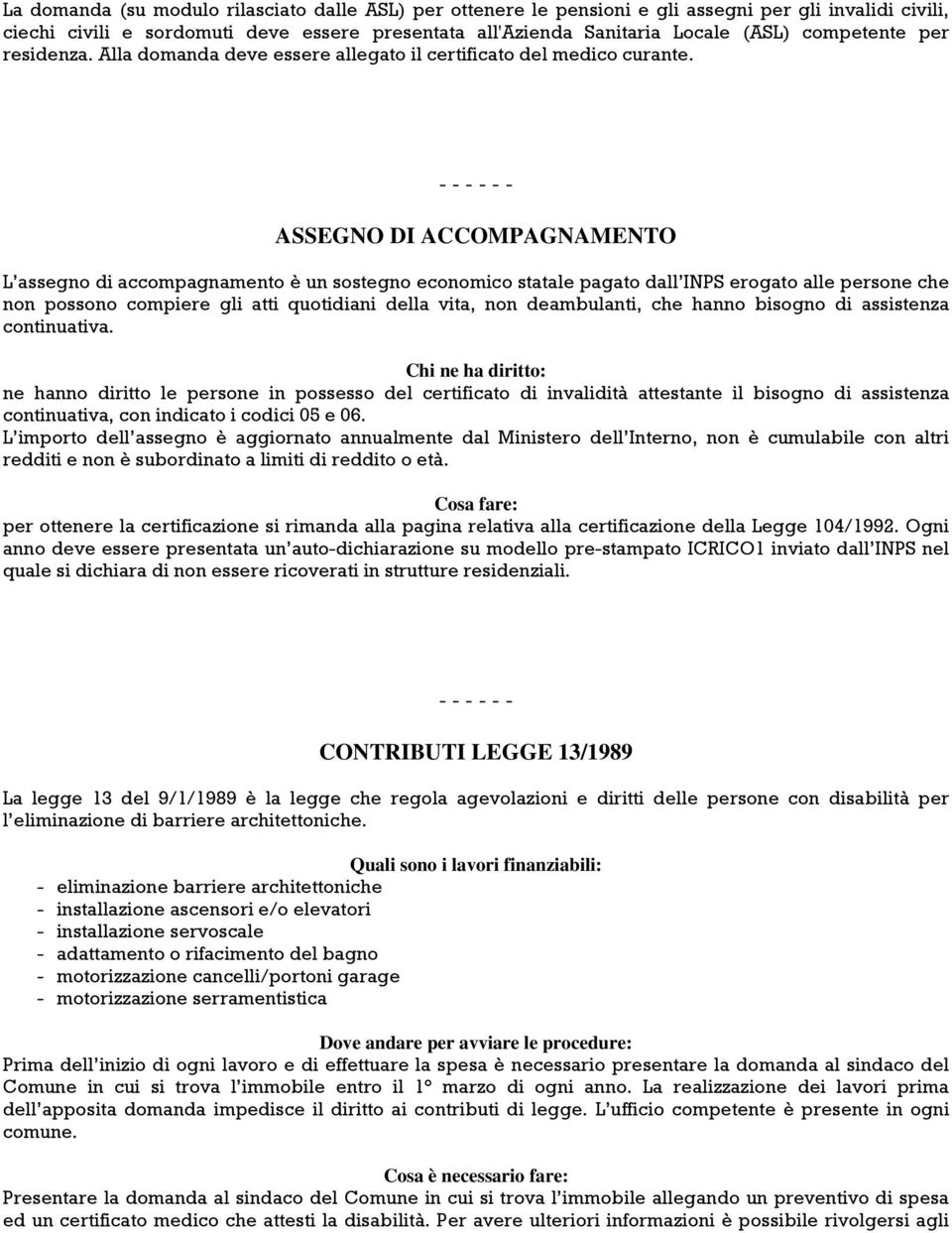 ASSEGNO DI ACCOMPAGNAMENTO L assegno di accompagnamento è un sostegno economico statale pagato dall INPS erogato alle persone che non possono compiere gli atti quotidiani della vita, non deambulanti,