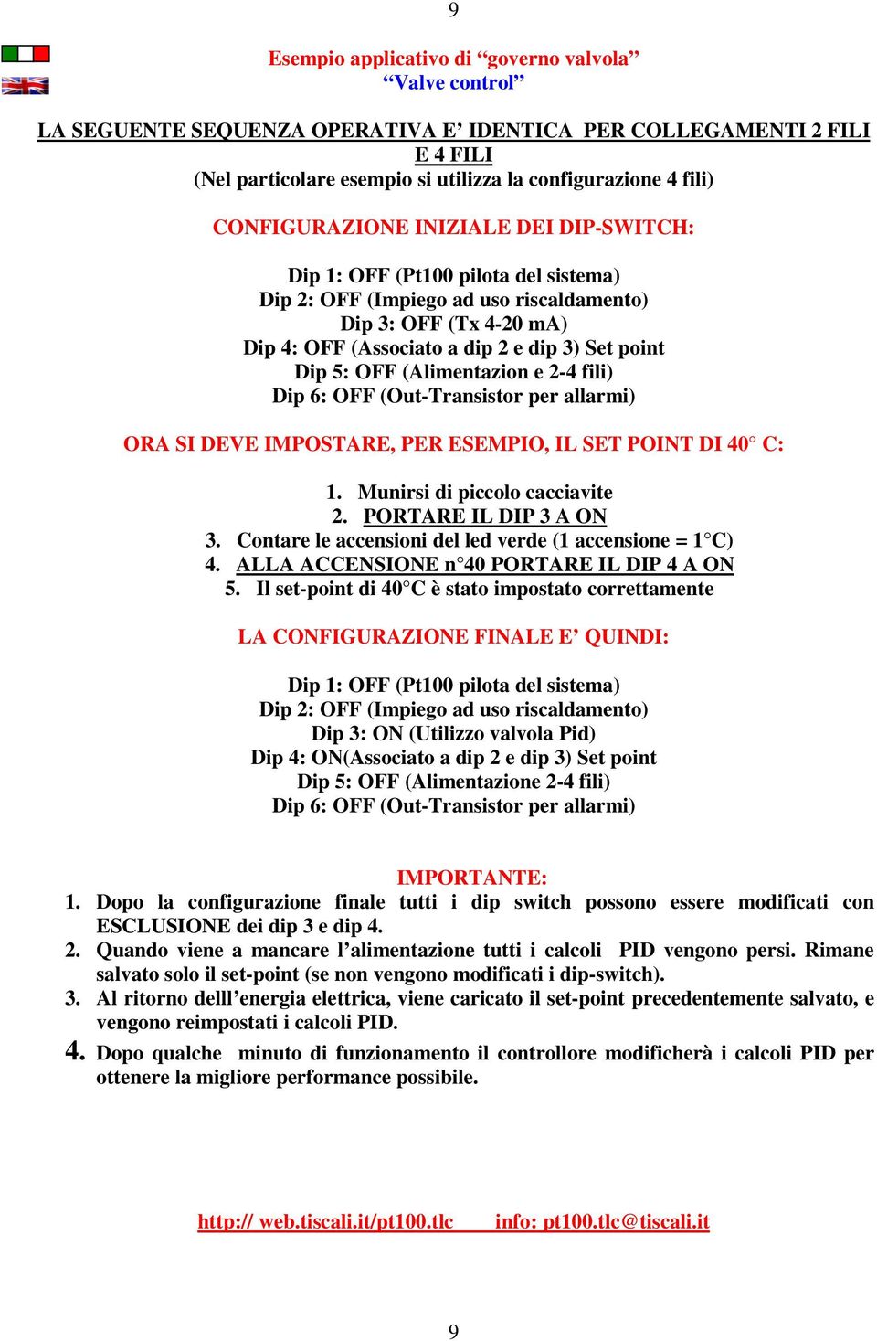 OFF (Alimentazion e 2-4 fili) Dip 6: OFF (Out-Transistor per allarmi) ORA SI DEVE IMPOSTARE, PER ESEMPIO, IL SET POINT DI 40 C: 1. Munirsi di piccolo cacciavite 2. PORTARE IL DIP 3 A ON 3.