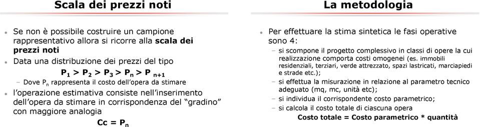 Per effettuare la stima sintetica le fasi operative sono 4: si scompone il progetto complessivo in classi di opere la cui realizzazione comporta costi omogenei (es.