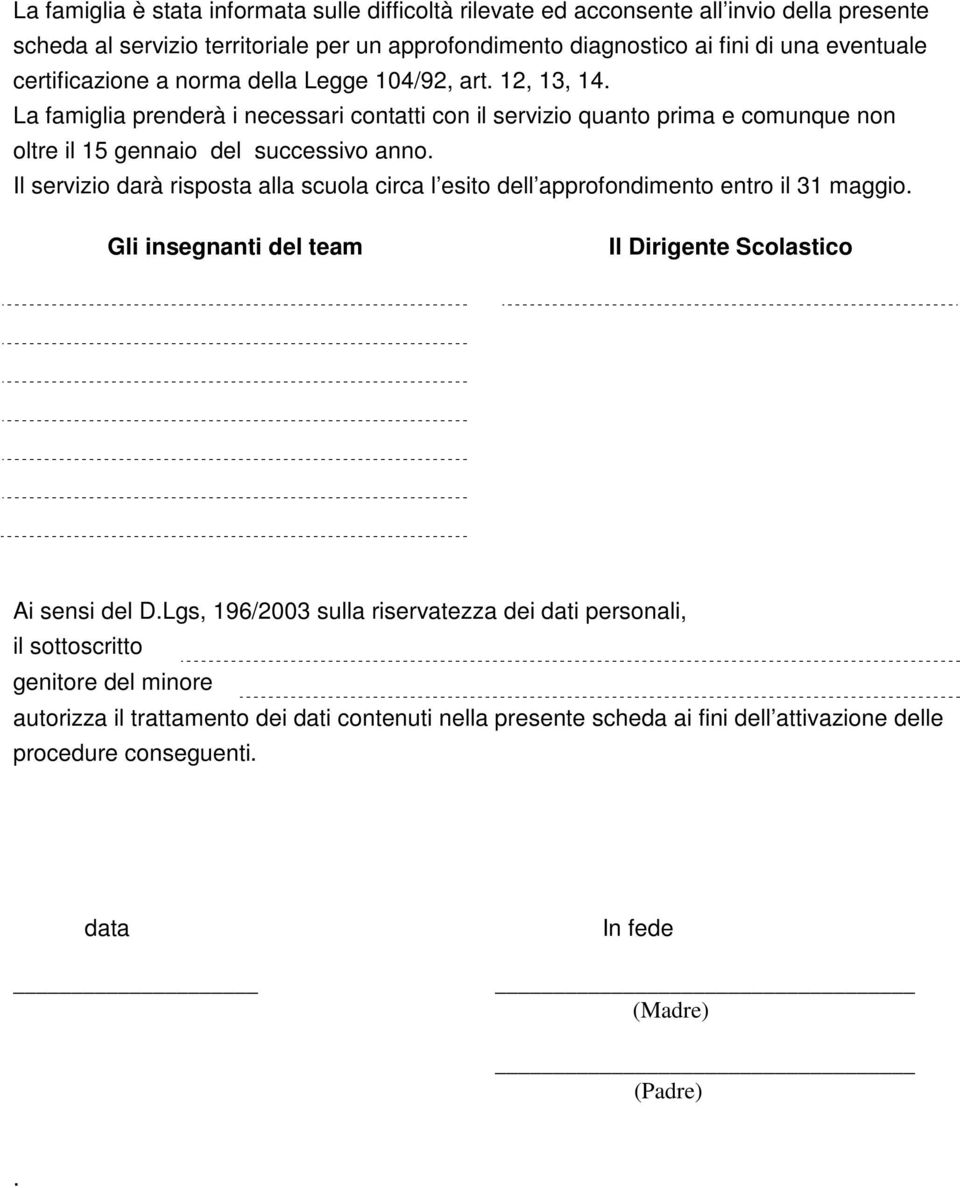 Il servizio darà risposta alla scuola circa l esito dell approfondimento entro il 31 maggio. Gli insegnanti del team Il Dirigente Scolastico Ai sensi del D.