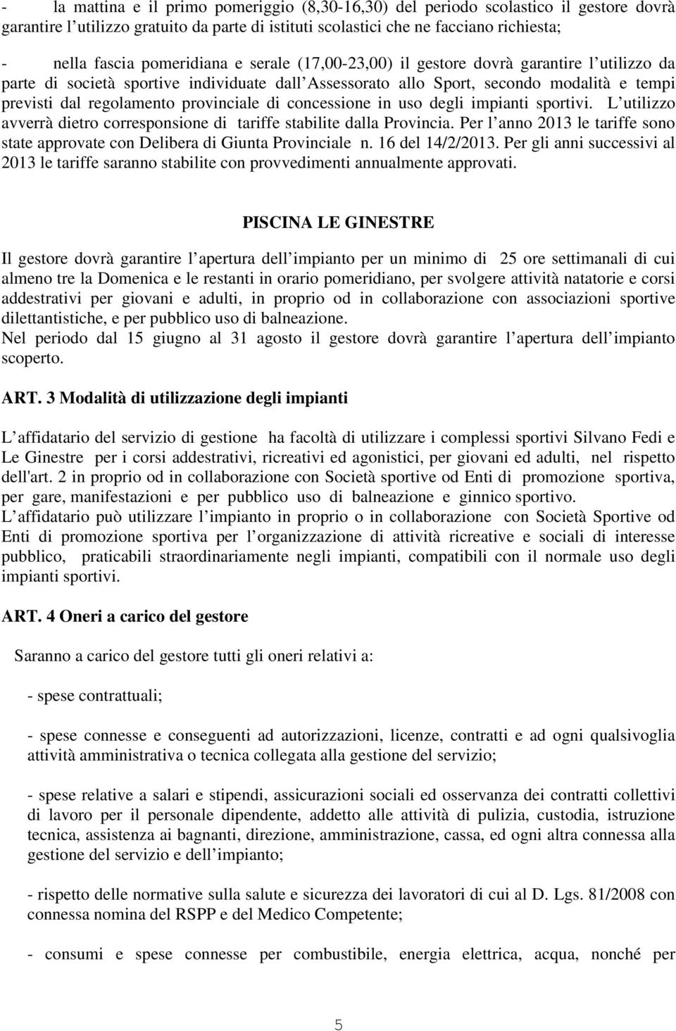 provinciale di concessione in uso degli impianti sportivi. L utilizzo avverrà dietro corresponsione di tariffe stabilite dalla Provincia.