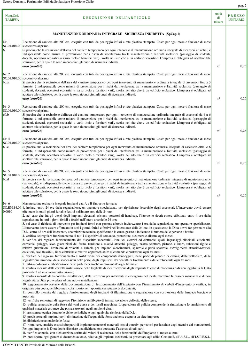 60 Si precisa che la recinzione dell'area del cantiere temporaneo per ogni intervento manutenzione ornaria integrale ascensori ed affini, é inspensabile come prevenzione per i rischi da interferenza