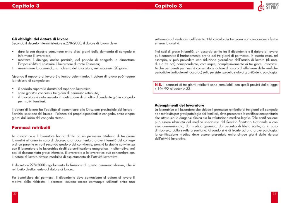 dimostrare l impossibilità di sostituire il lavoratore durante l assenza; riesaminare la domanda, su richiesta del lavoratore, nei successivi 20 giorni.