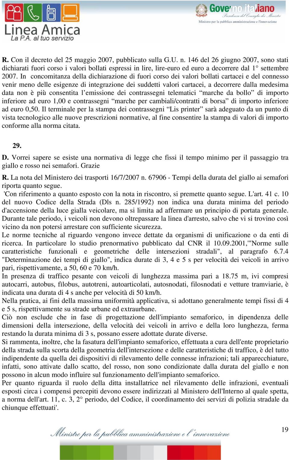 In concomitanza della dichiarazione di fuori corso dei valori bollati cartacei e del connesso venir meno delle esigenze di integrazione dei suddetti valori cartacei, a decorrere dalla medesima data