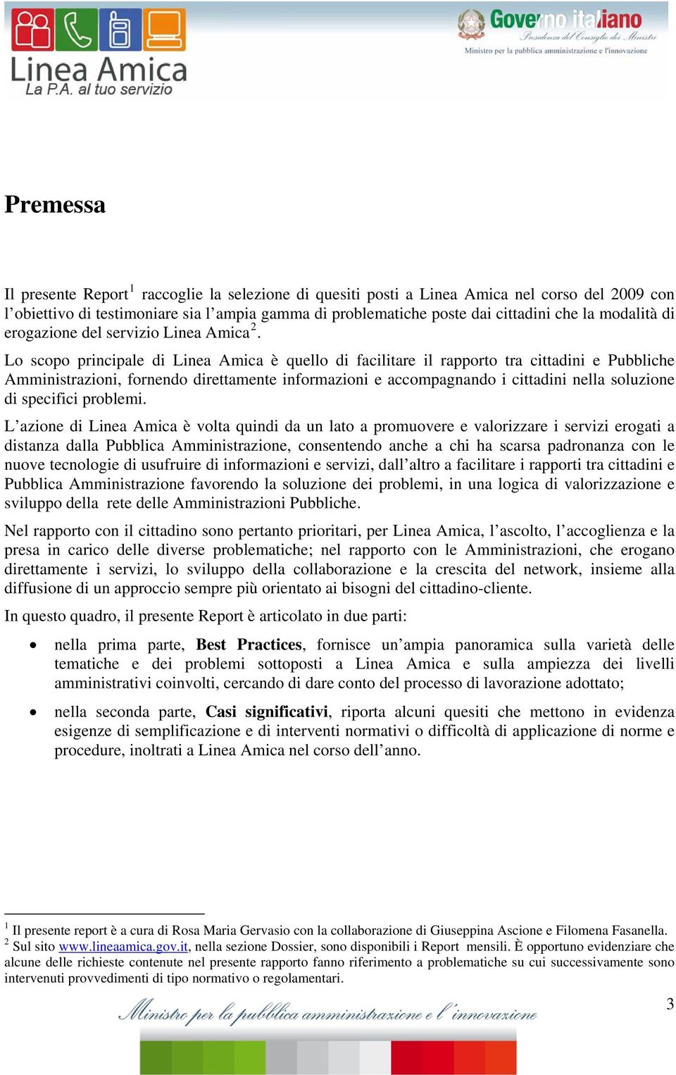 Lo scopo principale di Linea Amica è quello di facilitare il rapporto tra cittadini e Pubbliche Amministrazioni, fornendo direttamente informazioni e accompagnando i cittadini nella soluzione di