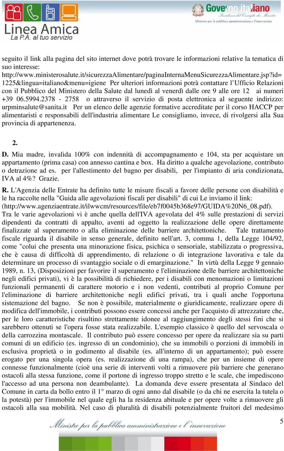 id= 1225&lingua=italiano&menu=igiene Per ulteriori informazioni potrà contattare l Ufficio Relazioni con il Pubblico del Ministero della Salute dal lunedì al venerdì dalle ore 9 alle ore 12 ai numeri