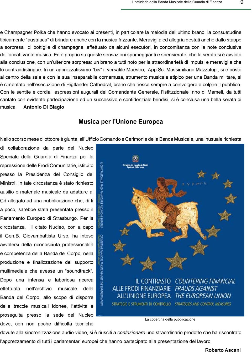 Meraviglia ed allegria destati anche dallo stappo a sorpresa di bottiglie di champagne, effettuato da alcuni esecutori, in concomitanza con le note conclusive dell accattivante musica.