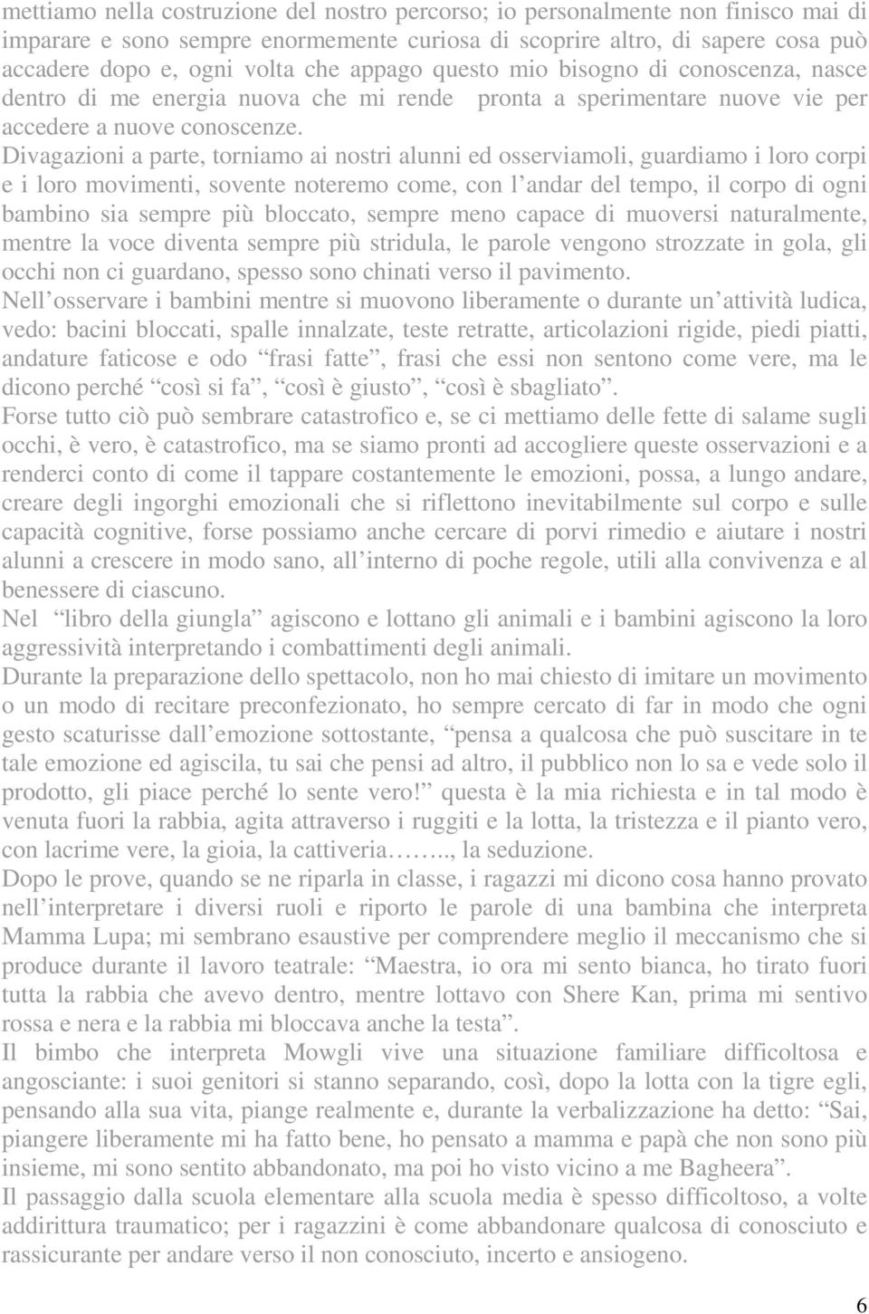 Divagazioni a parte, torniamo ai nostri alunni ed osserviamoli, guardiamo i loro corpi e i loro movimenti, sovente noteremo come, con l andar del tempo, il corpo di ogni bambino sia sempre più