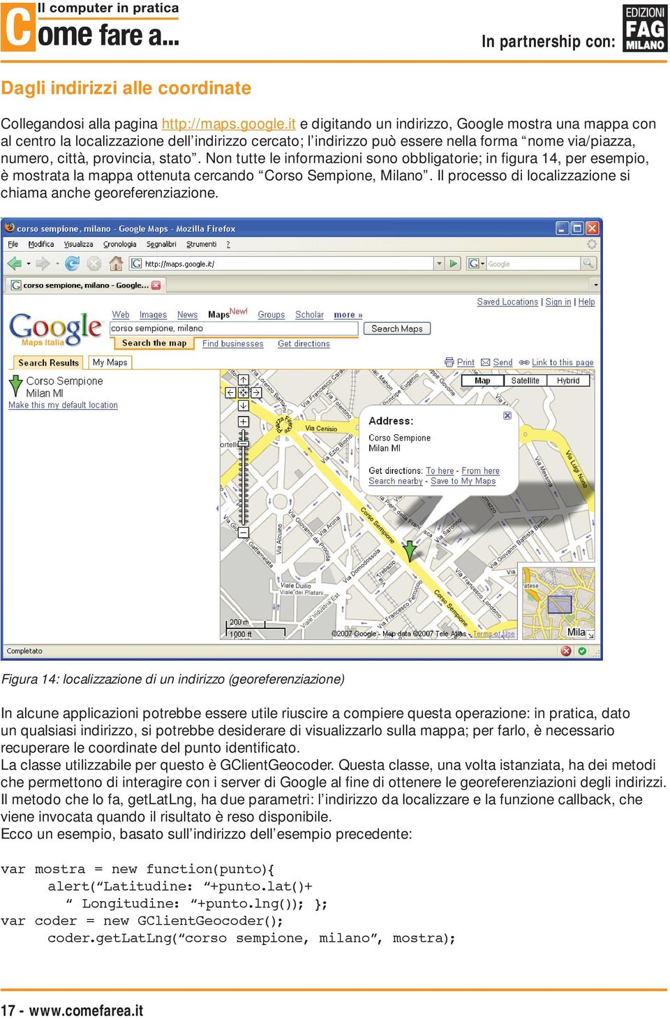 Non tutte le informazioni sono obbligatorie; in figura 14, per esempio, è mostrata la mappa ottenuta cercando Corso Sempione, Milano. Il processo di localizzazione si chiama anche georeferenziazione.