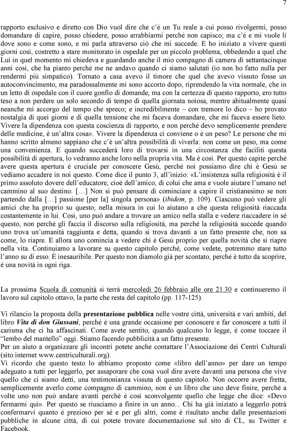 E ho iniziato a vivere questi giorni così, costretto a stare monitorato in ospedale per un piccolo problema, obbedendo a quel che Lui in quel momento mi chiedeva e guardando anche il mio compagno di