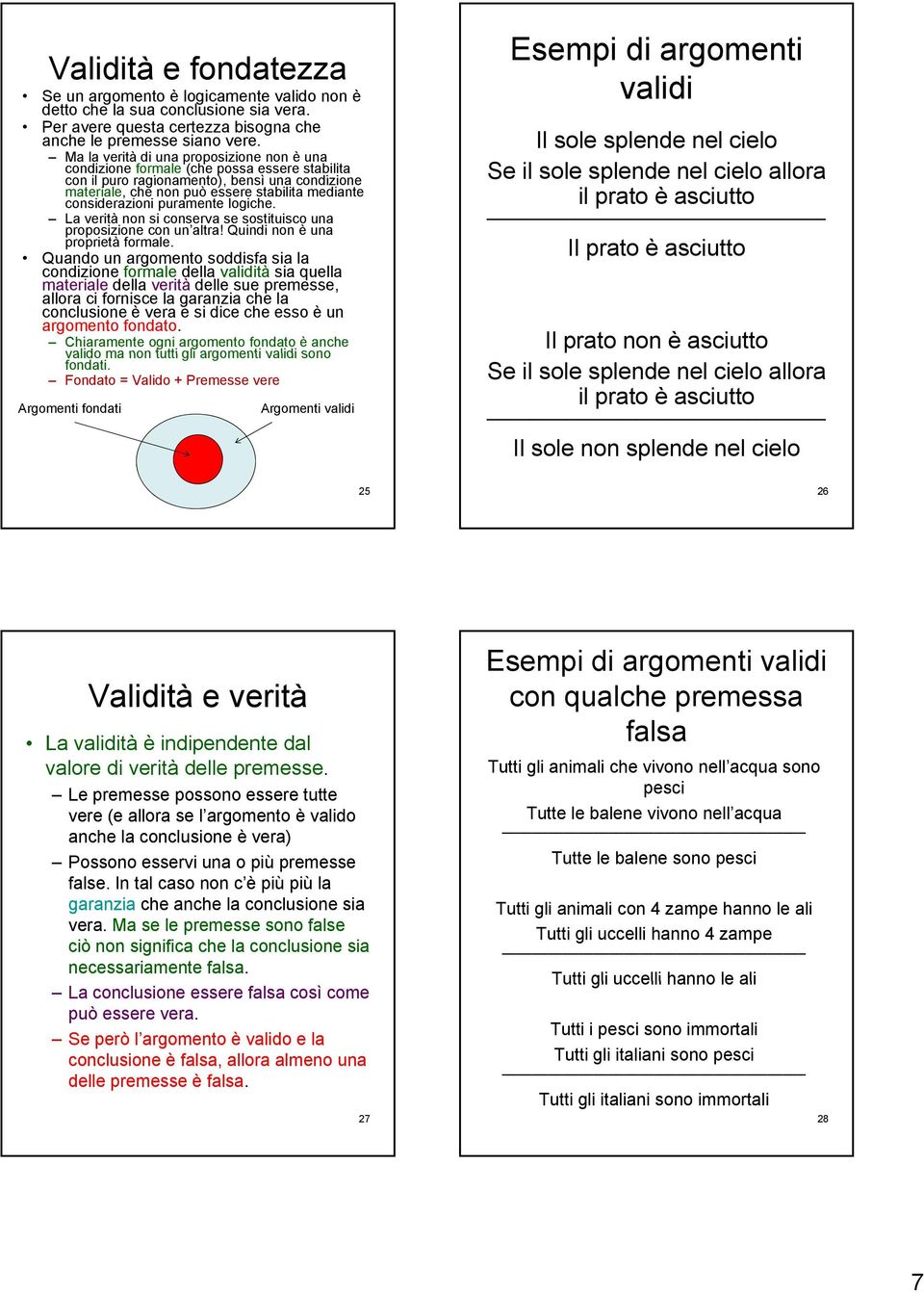 considerazioni puramente logiche. La verità non si conserva se sostituisco una proposizione con un altra! Quindi non è una proprietà formale.