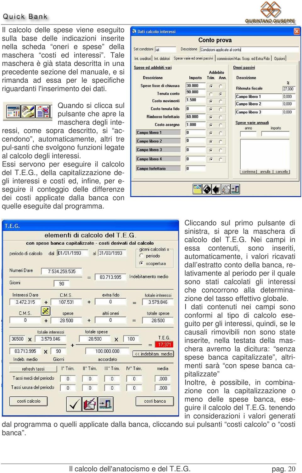 Quando si clicca sul pulsante che apre la maschera degli interessi, come sopra descritto, si accendono, automaticamente, altri tre pul-santi che svolgono funzioni legate al calcolo degli interessi.