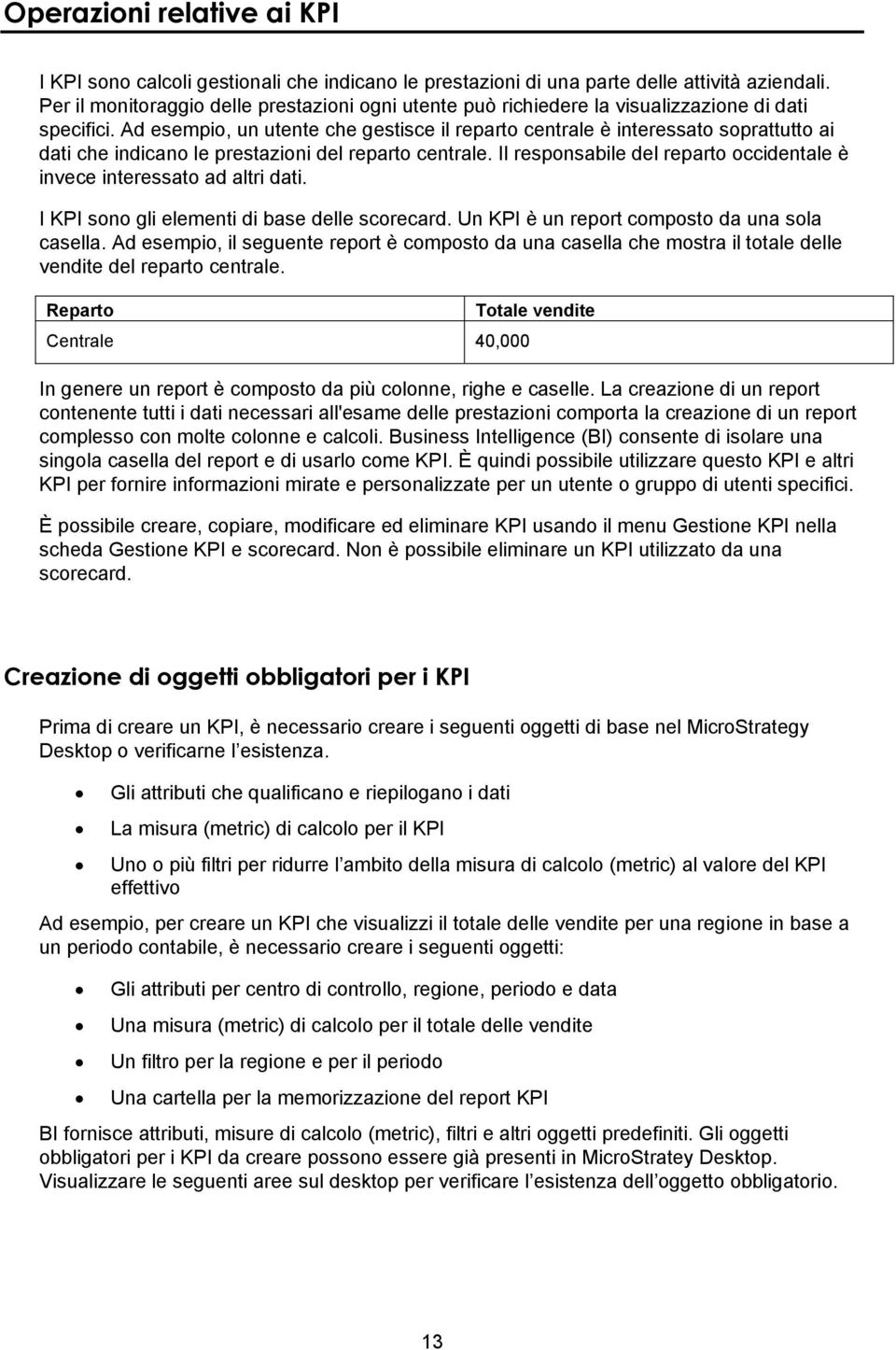 Ad esempio, un utente che gestisce il reparto centrale è interessato soprattutto ai dati che indicano le prestazioni del reparto centrale.