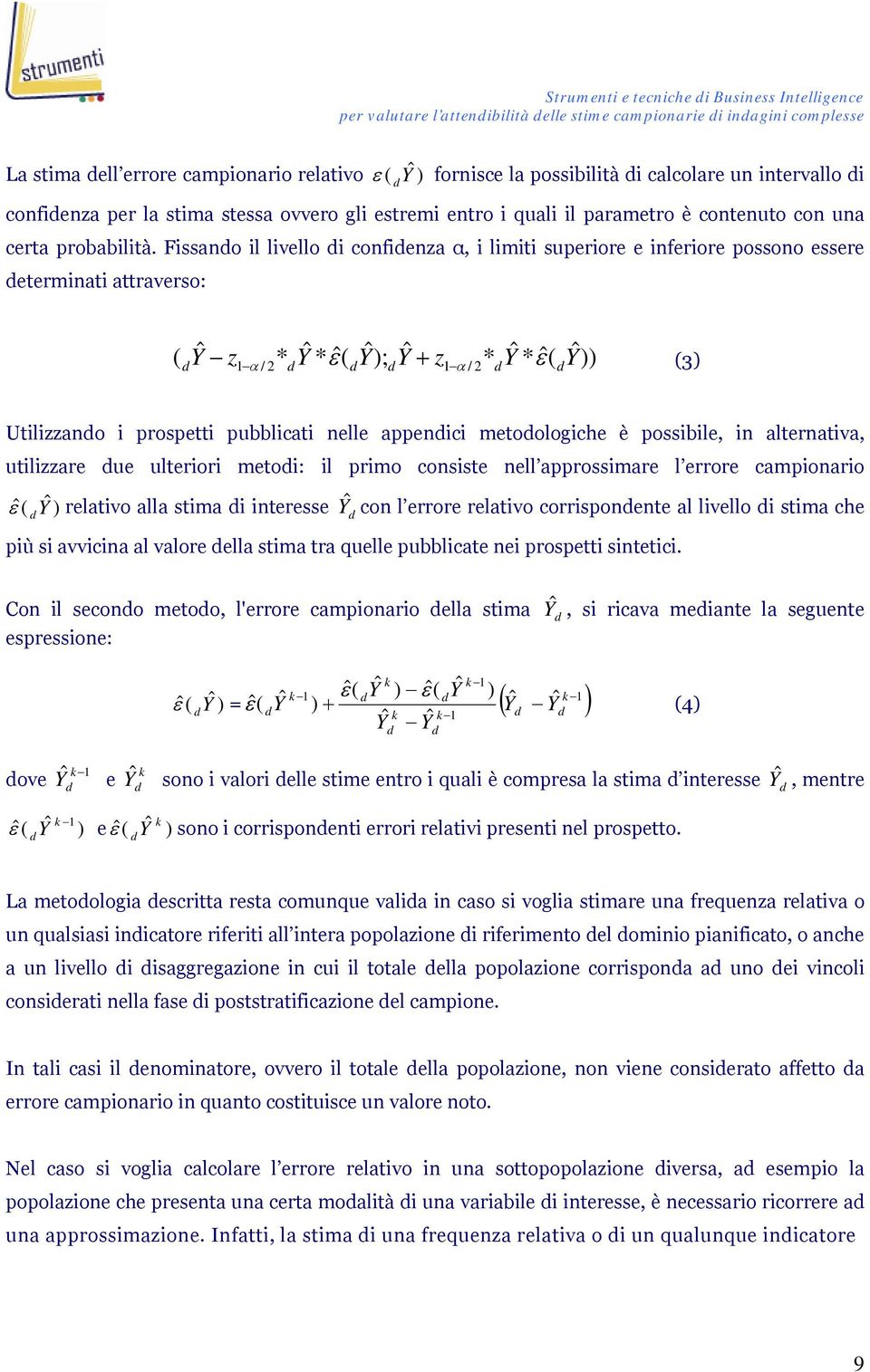 Fissano il livello i confienza α, i limiti superiore e inferiore possono essere eterminati attraverso: Yˆ * Yˆ * ˆ( Yˆ); Yˆ z * Yˆ * ˆ( ( z1 / 2 1 / 2 Y ˆ)) (3) Utilizzano i prospetti pubblicati