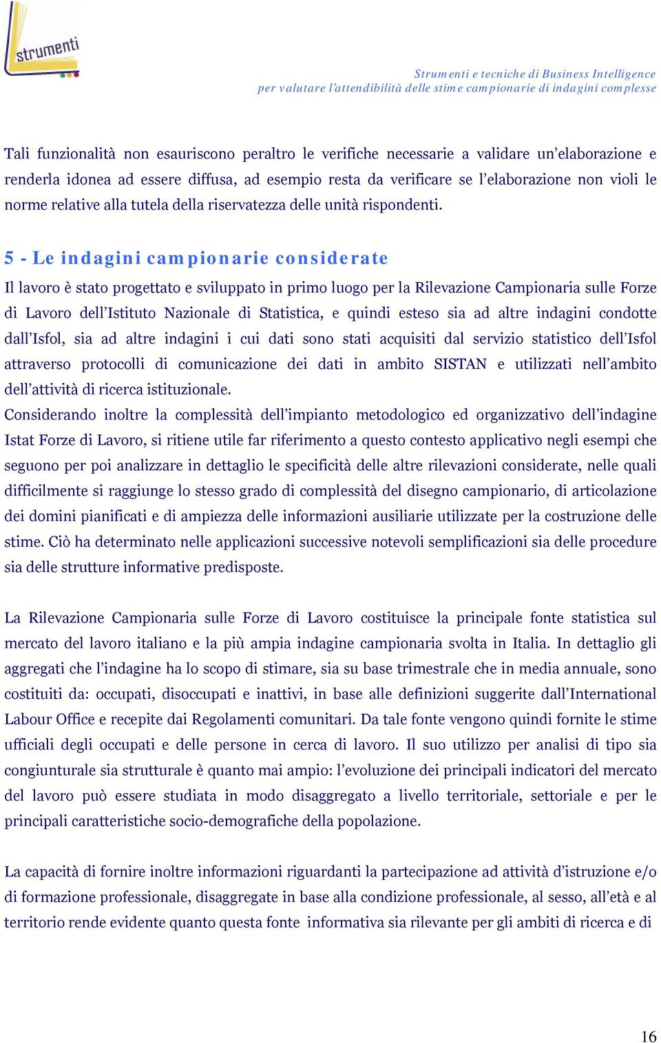 5 - Le inagini campionarie consierate Il lavoro è stato progettato e sviluppato in primo luogo per la Rilevazione Campionaria sulle Forze i Lavoro ell Istituto Nazionale i Statistica, e quini esteso