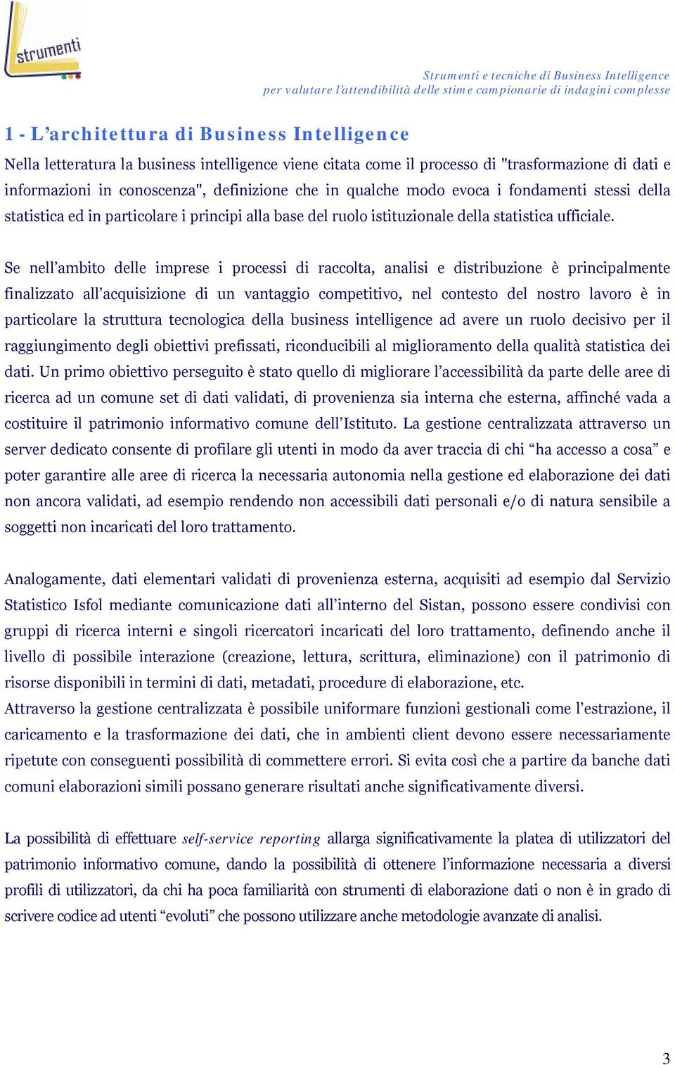 Se nell ambito elle imprese i processi i raccolta, analisi e istribuzione è principalmente finalizzato all acquisizione i un vantaggio competitivo, nel contesto el nostro lavoro è in particolare la