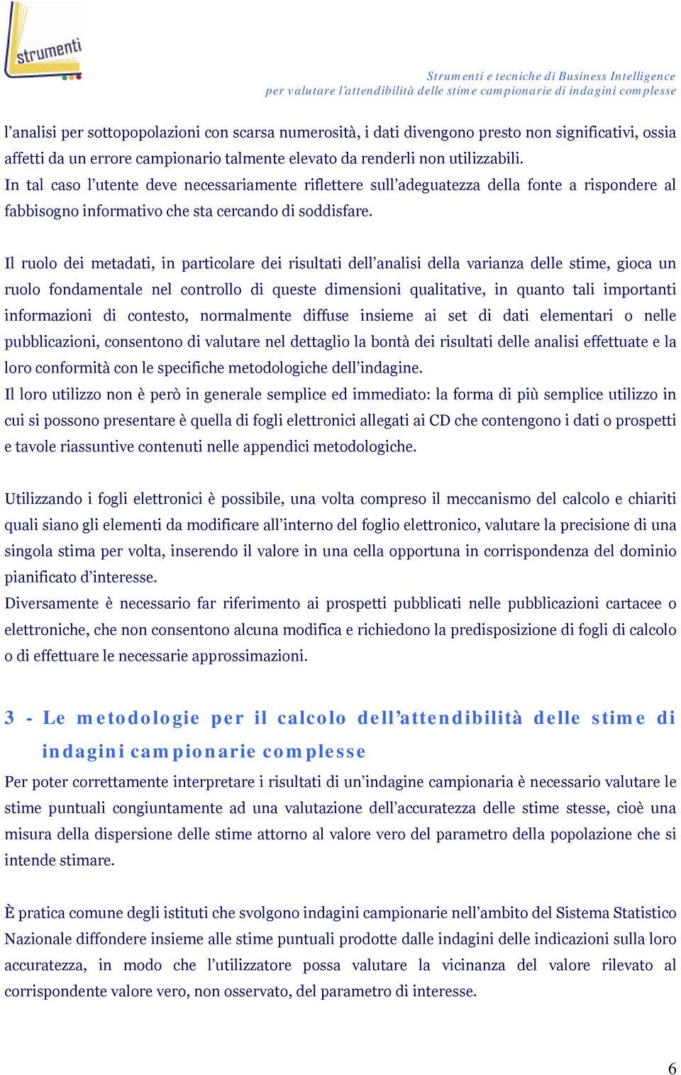 Il ruolo ei metaati, in particolare ei risultati ell analisi ella varianza elle stime, gioca un ruolo fonamentale nel controllo i queste imensioni qualitative, in quanto tali importanti informazioni