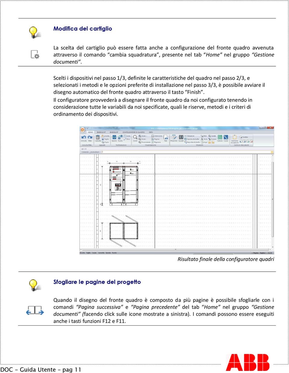 Scelti i dispositivi nel passo 1/3, definite le caratteristiche del quadro nel passo 2/3, e selezionati i metodi e le opzioni preferite di installazione nel passo 3/3, è possibile avviare il disegno