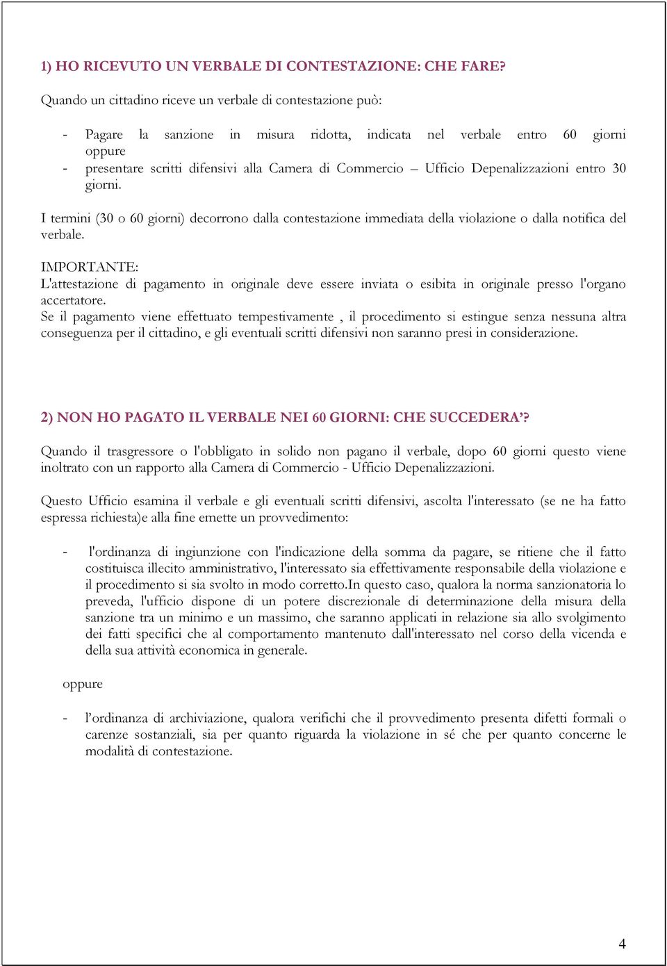 Ufficio Depenalizzazioni entro 30 giorni. I termini (30 o 60 giorni) decorrono dalla contestazione immediata della violazione o dalla notifica del verbale.