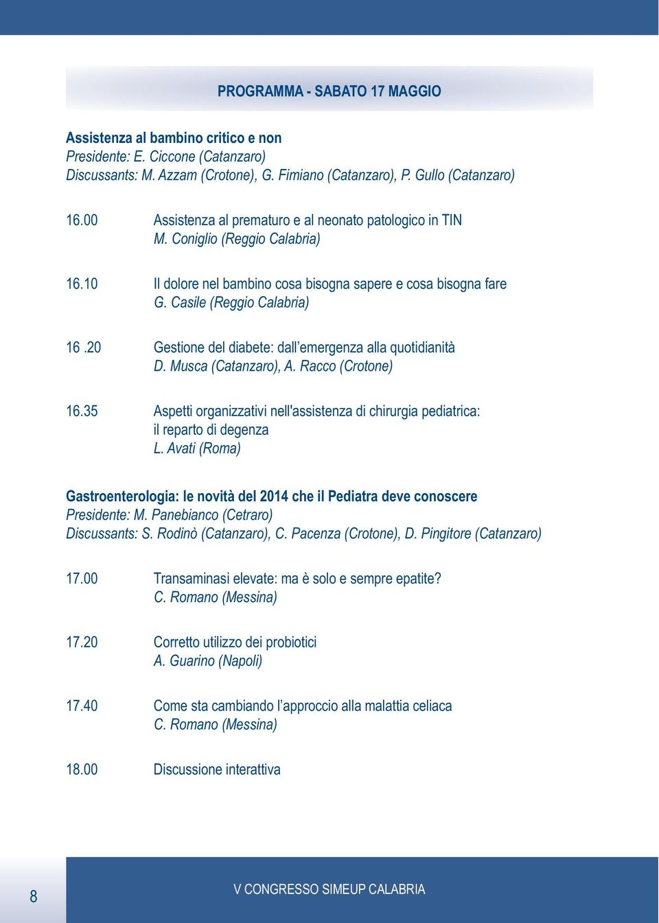 20 Gestione del diabete: dall emergenza alla quotidianità D. Musca (Catanzaro), A. Racco (Crotone) 16.35 Aspetti organizzativi nell'assistenza di chirurgia pediatrica: il reparto di degenza L.