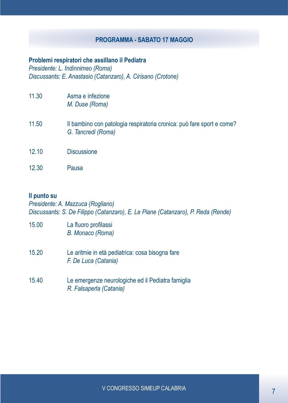 10 Discussione 12.30 Pausa Il punto su Presidente: A. Mazzuca (Rogliano) Discussants: S. De Filippo (Catanzaro), E. Le Piane (Catanzaro), P. Reda (Rende) 15.
