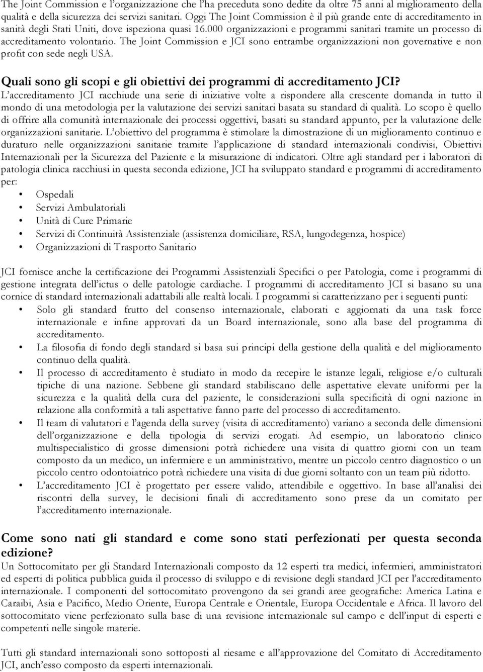 000 organizzazioni e programmi sanitari tramite un processo di accreditamento volontario. The Joint Commission e JCI sono entrambe organizzazioni non governative e non profit con sede negli USA.