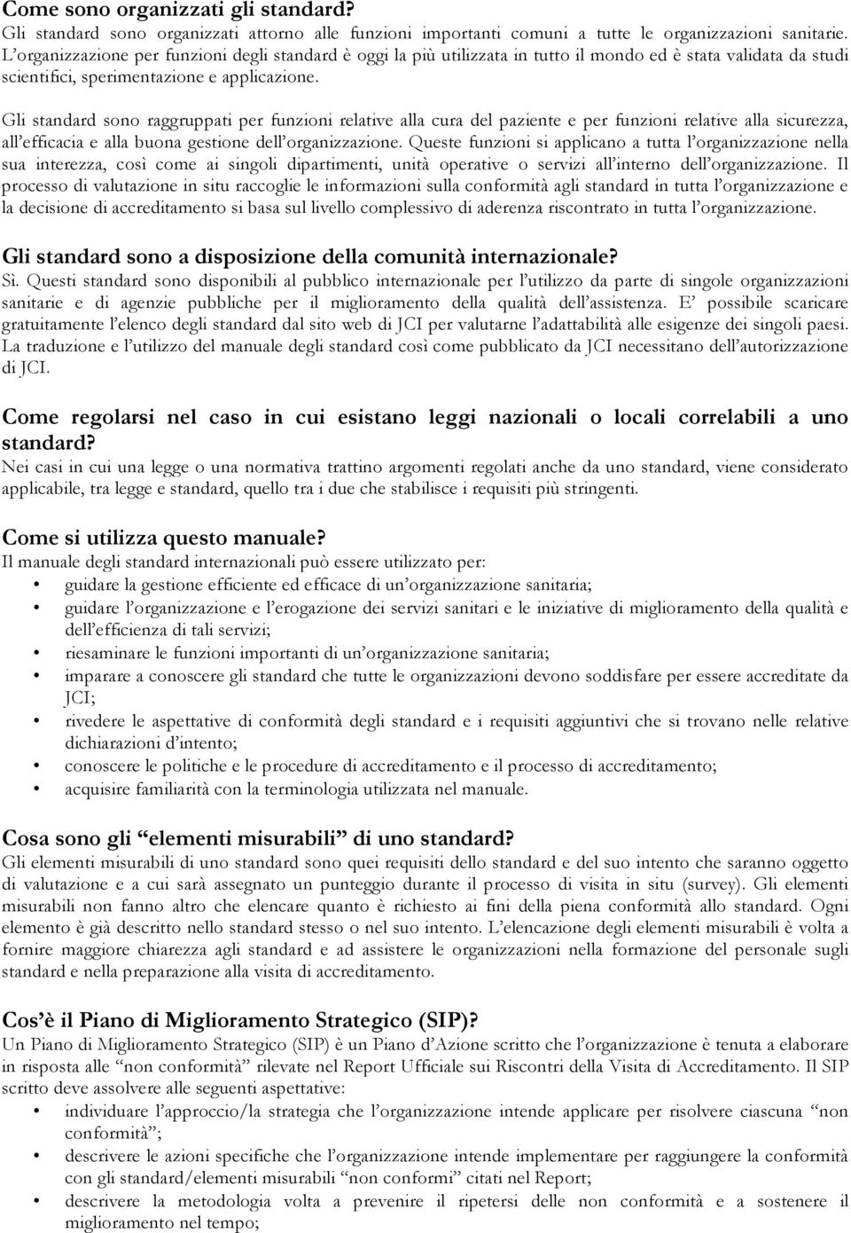 Gli standard sono raggruppati per funzioni relative alla cura del paziente e per funzioni relative alla sicurezza, all efficacia e alla buona gestione dell organizzazione.