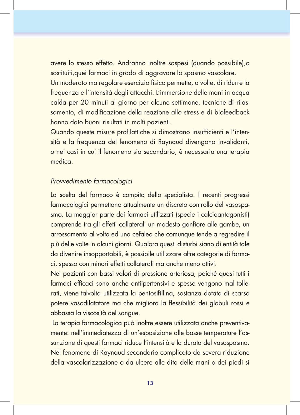 L immersione delle mani in acqua calda per 20 minuti al giorno per alcune settimane, tecniche di rilassamento, di modificazione della reazione allo stress e di biofeedback hanno dato buoni risultati