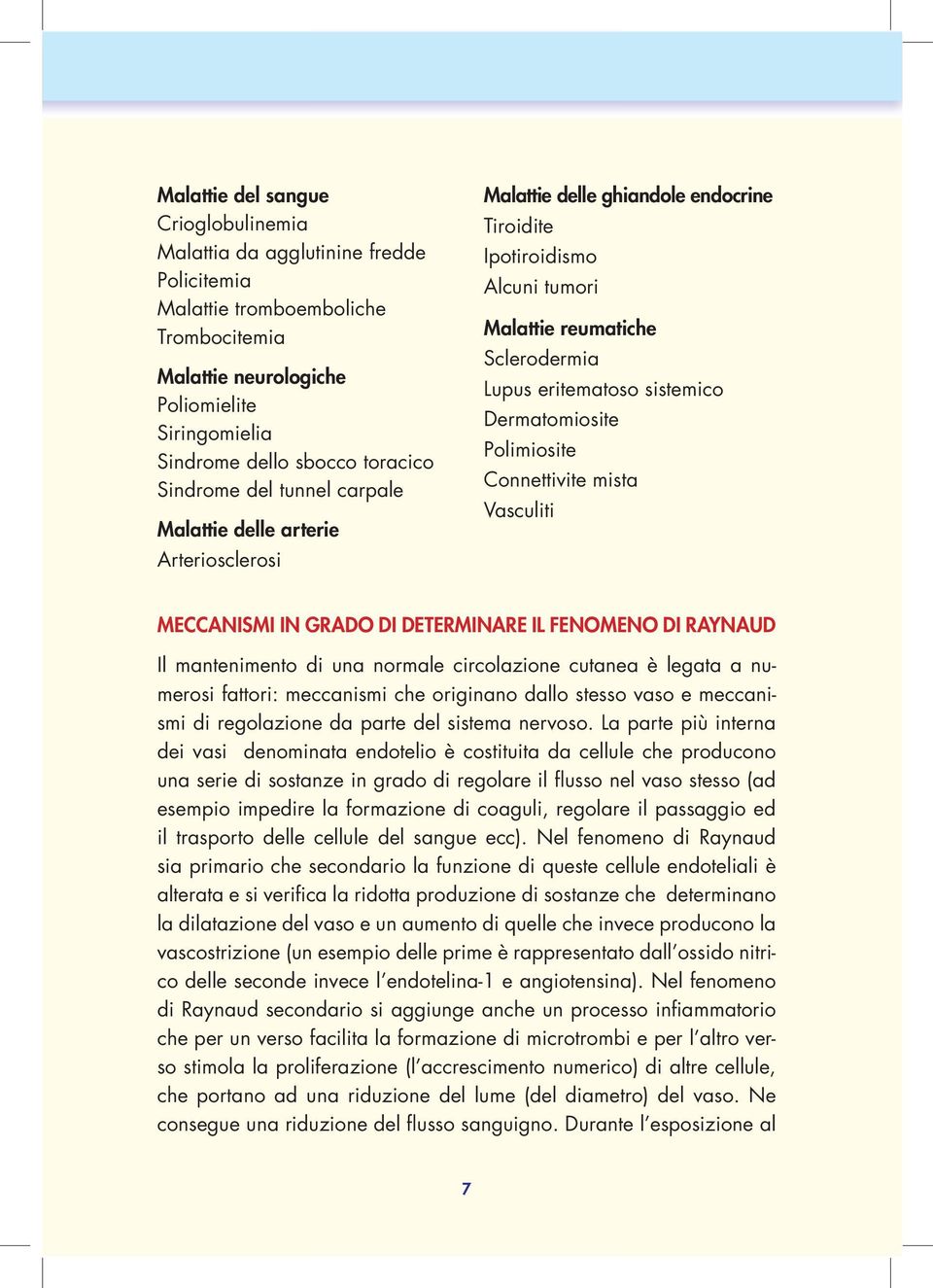 sistemico Dermatomiosite Polimiosite Connettivite mista Vasculiti MECCANISMI IN GRADO DI DETERMINARE IL FENOMENO DI RAYNAUD Il mantenimento di una normale circolazione cutanea è legata a numerosi