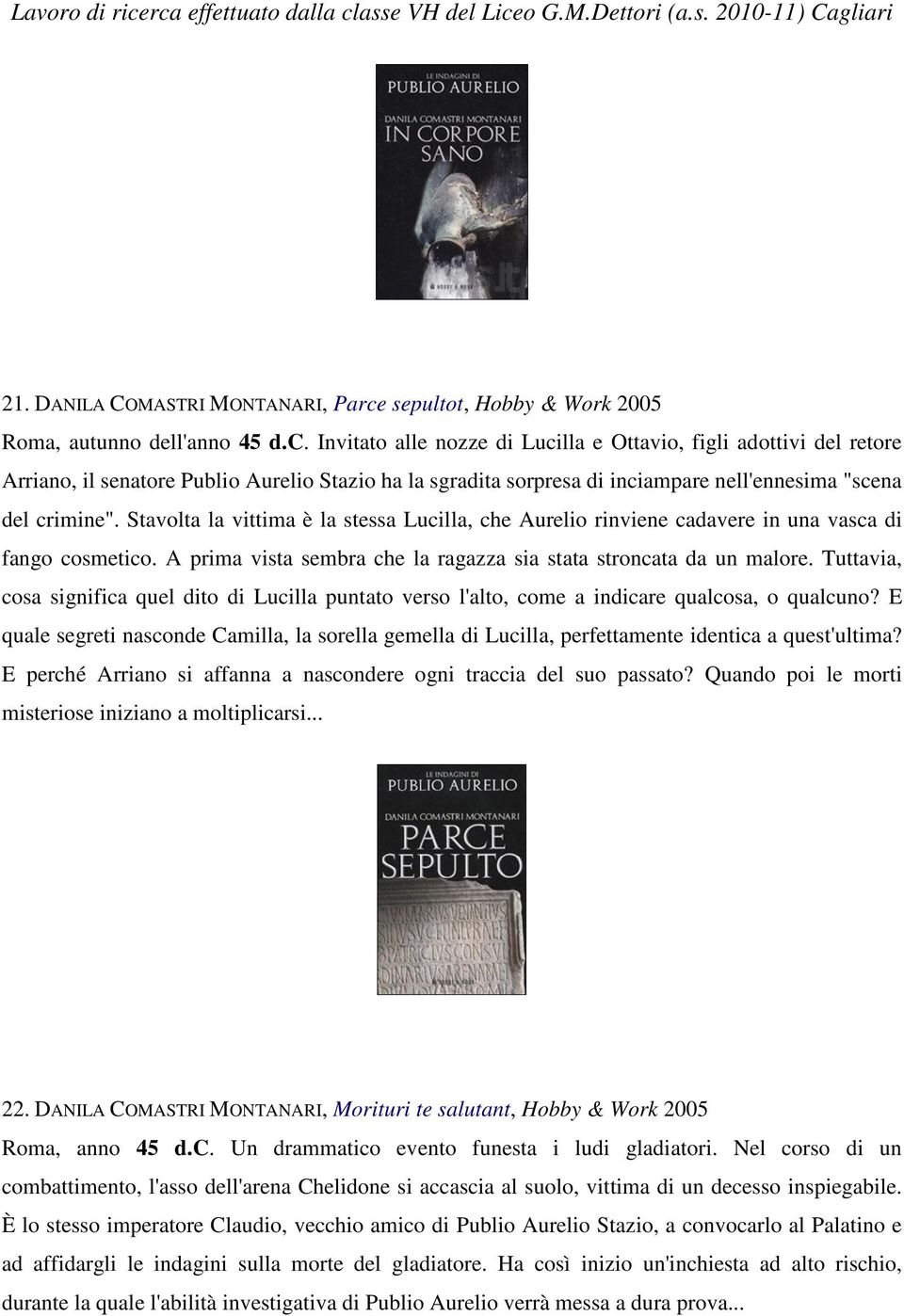 Invitato alle nozze di Lucilla e Ottavio, figli adottivi del retore Arriano, il senatore Publio Aurelio Stazio ha la sgradita sorpresa di inciampare nell'ennesima "scena del crimine".