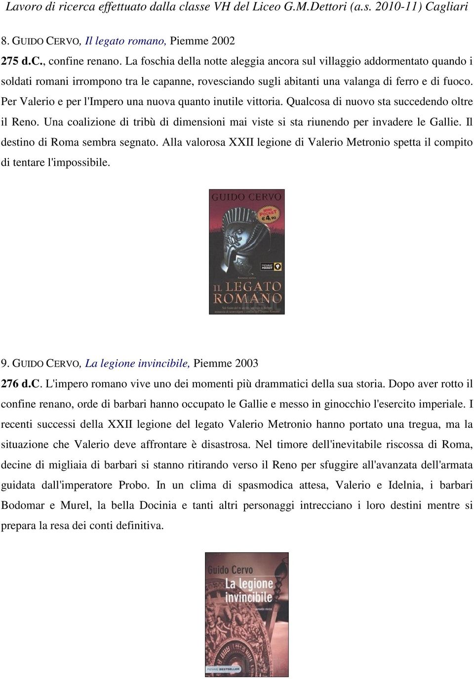 Per Valerio e per l'impero una nuova quanto inutile vittoria. Qualcosa di nuovo sta succedendo oltre il Reno. Una coalizione di tribù di dimensioni mai viste si sta riunendo per invadere le Gallie.