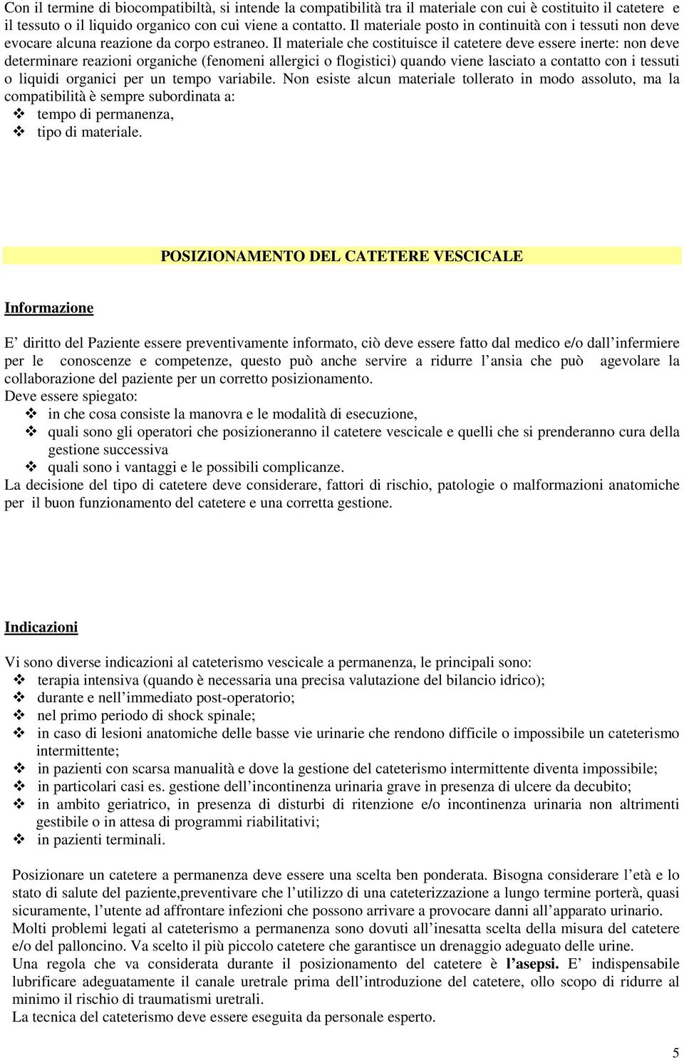 Il materiale che costituisce il catetere deve essere inerte: non deve determinare reazioni organiche (fenomeni allergici o flogistici) quando viene lasciato a contatto con i tessuti o liquidi