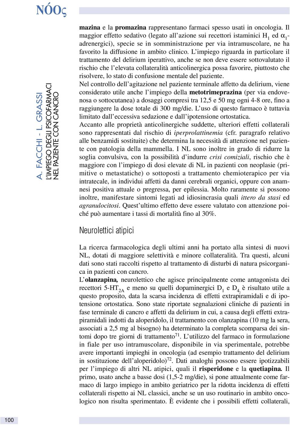 L impiego riguarda in particolare il trattamento del delirium iperattivo, anche se non deve essere sottovalutato il rischio che l elevata collateralità anticolinergica possa favorire, piuttosto che