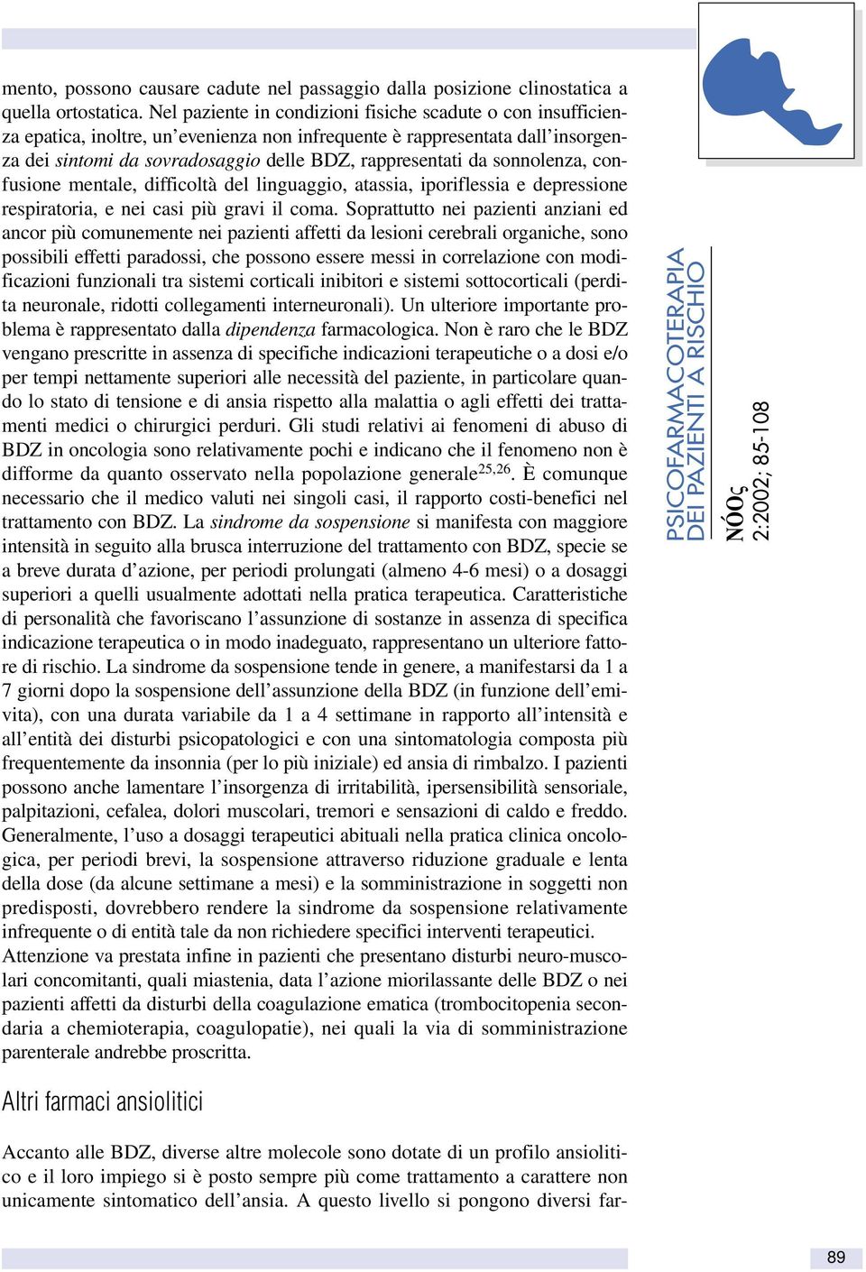 sonnolenza, confusione mentale, difficoltà del linguaggio, atassia, iporiflessia e depressione respiratoria, e nei casi più gravi il coma.