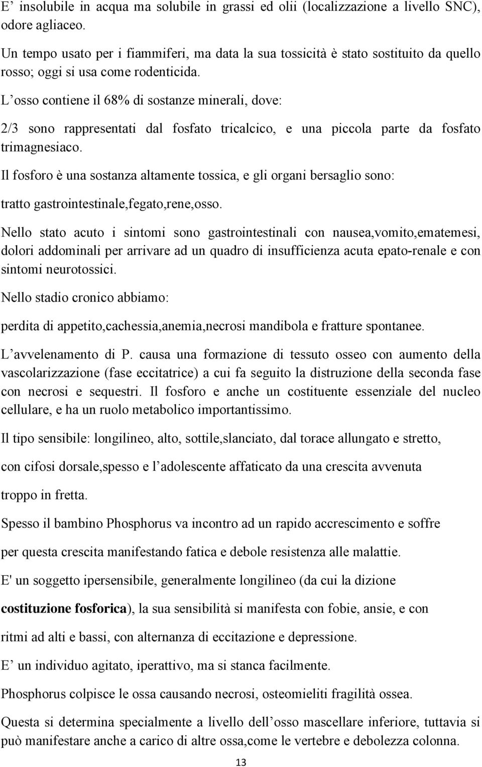 L osso contiene il 68% di sostanze minerali, dove: 2/3 sono rappresentati dal fosfato tricalcico, e una piccola parte da fosfato trimagnesiaco.