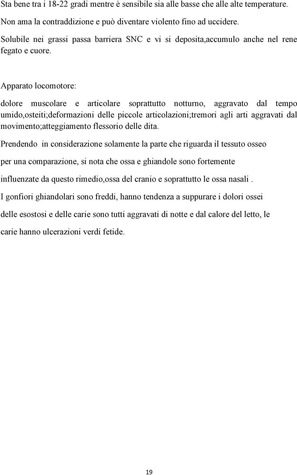 Apparato locomotore: dolore muscolare e articolare soprattutto notturno, aggravato dal tempo umido,osteiti;deformazioni delle piccole articolazioni;tremori agli arti aggravati dal