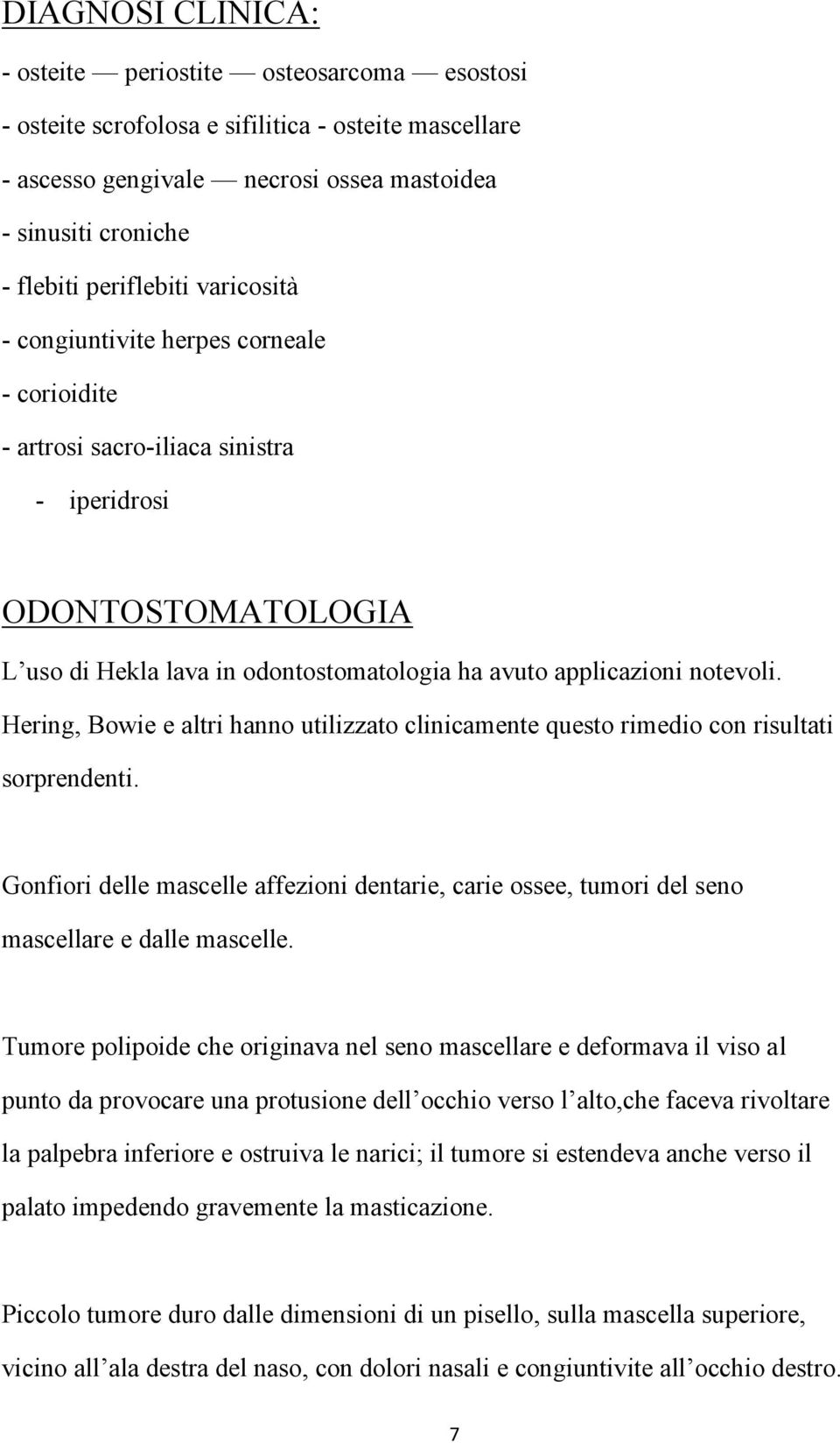 notevoli. Hering, Bowie e altri hanno utilizzato clinicamente questo rimedio con risultati sorprendenti.